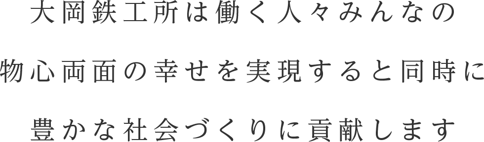 大岡鉄工所は働く人々みんなの物心両面の幸せを実現すると同時に豊かな社会づくりに貢献します